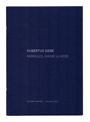 Galerie Himmel (Hrsg.) -  -  - Hubertus Giebe. Herkules, Maske & Meer